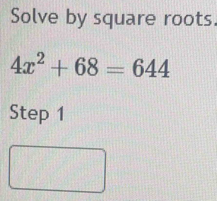 Solve by square roots.
4x^2+68=644
Step 1