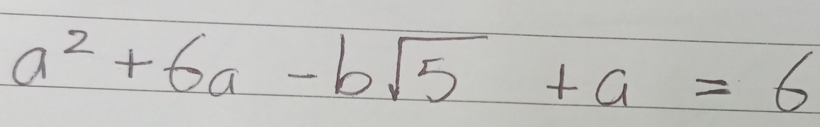 a^2+6a-bsqrt(5)+a=6