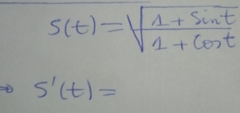 s(t)=sqrt(frac 1+sin t)1+cos t
S'(t)=