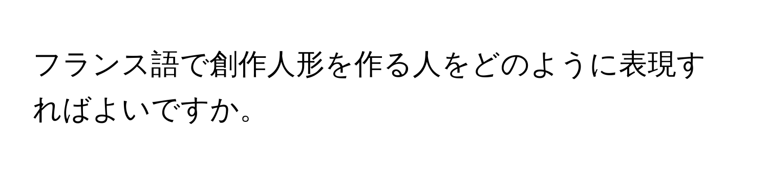 フランス語で創作人形を作る人をどのように表現すればよいですか。