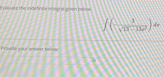 Evaluate the indefinite integral given below.
∈t (- 3/sqrt(13-13x^2) )dx
Provide your answer below: