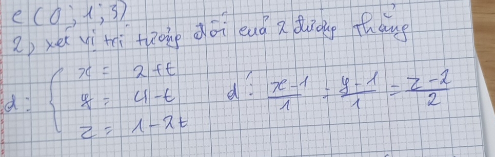 (0;1;3)
2) xet yì tì tio gōi euǒ a duiōgàng
d beginarrayl x=2+t y=4-t z=1-2tendarray. a?  (x-1)/1 = (y-1)/1 = (z-2)/2 