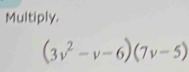 Multiply.
(3v^2-v-6)(7v-5)