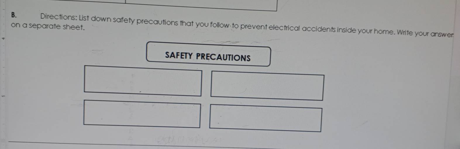 on a separate sheet. Directions: List down safety precautions that you follow to prevent electrical accidents inside your home. Write your answer 
SAFETY PRECAUTIONS