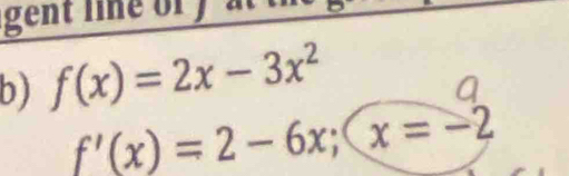 gent line of 
b) f(x)=2x-3x^2
f'(x)=2-6x; (x=-2