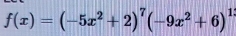 f(x)=(-5x^2+2)^7(-9x^2+6)^1