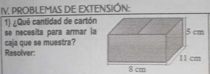 PROBLEMAS DE EXTENSIÓN: 
1) ¿Qué cantidad de cartón 
se necesita para armar la 
caja que se muestra? 
Resolver:
8 cm