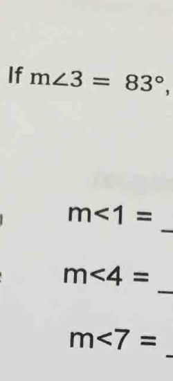 If m∠ 3=83°, 
_
m<1=
_
m∠ 4=
_
m∠ 7=