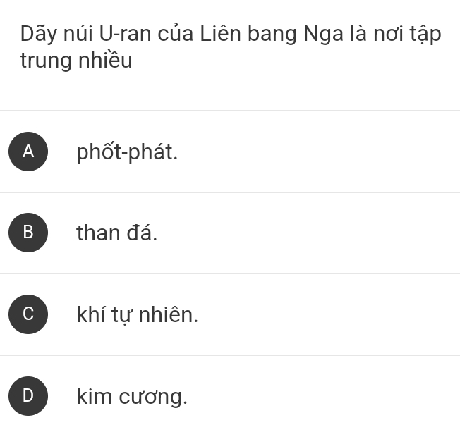 Dãy núi U-ran của Liên bang Nga là nơi tập
trung nhiều
A phốt-phát.
B than đá.
khí tự nhiên.
D kim cương.