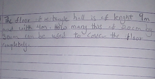 The floor k rectangle hall is of length 9m
bond with Am. How many this of zocm by 
Racm can be used to cove the floor 
complitely.