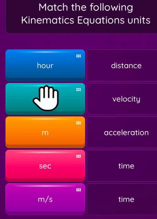 Match the following 
Kinematics Equations units 
;;;
hour distance
M
velocity 
;;:
m acceleration 
::: 
sec time
888
m/s time