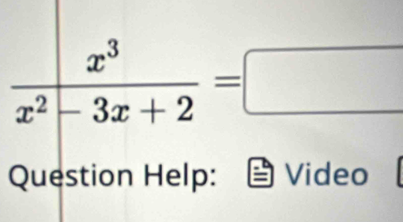  x^3/x^2-3x+2 =□
Question Help: Video