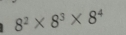 8^2* 8^3* 8^4