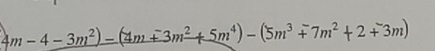 4m-4-3m^2)-(4m+3m^2+5m^4)-(5m^3+7m^2+2+3m)