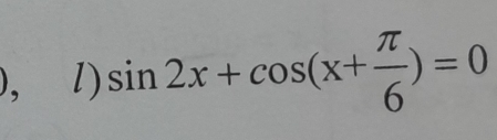 ), l) sin 2x+cos (x+ π /6 )=0