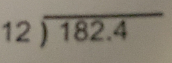 beginarrayr 12encloselongdiv 182.4endarray