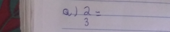 ②) beginarrayr 2 3endarray =