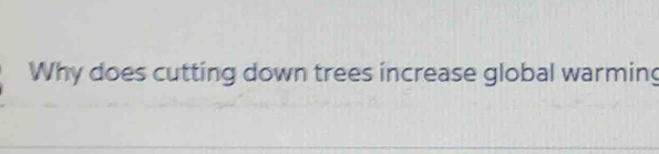 Why does cutting down trees increase global warming