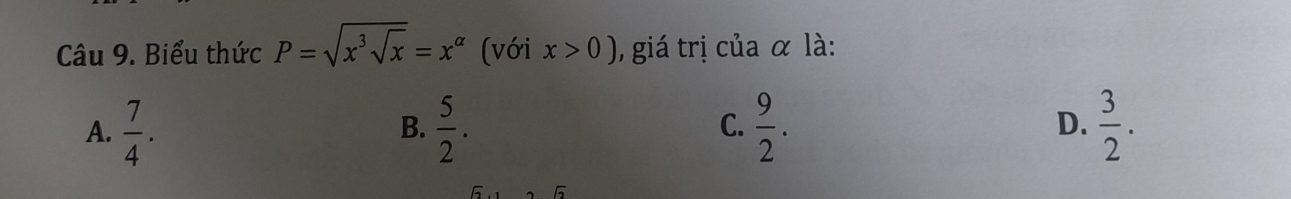 Biểu thức P=sqrt(x^3sqrt x)=x^(alpha) (với x>0) , giá trị của α là:
A.  7/4 .  5/2 .  9/2 .  3/2 . 
B.
C.
D.
6