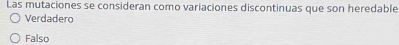 Las mutaciones se consideran como variaciones discontinuas que son heredable
Verdadero
Falso