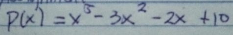 P(x)=x^5-3x^2-2x+10