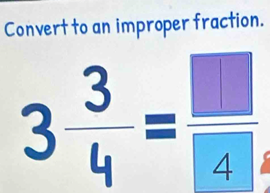 Convert to an improper fraction.
3