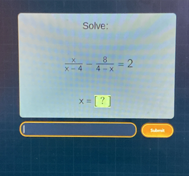 Solve:
 x/x-4 - 8/4-x =2
x=[?]
Submit