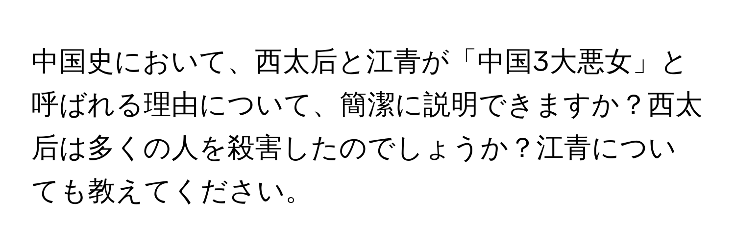 中国史において、西太后と江青が「中国3大悪女」と呼ばれる理由について、簡潔に説明できますか？西太后は多くの人を殺害したのでしょうか？江青についても教えてください。