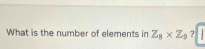 What is the number of elements in Z_8* Z_9 ? ^circ 