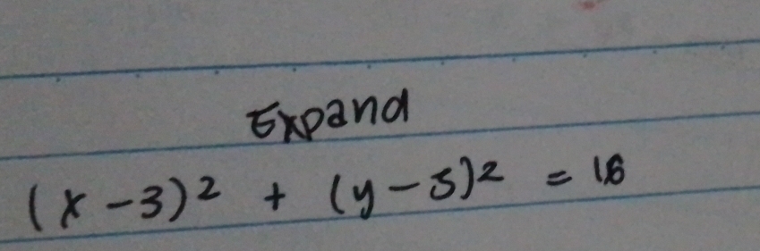 Expand
(x-3)^2+(y-5)^2=16