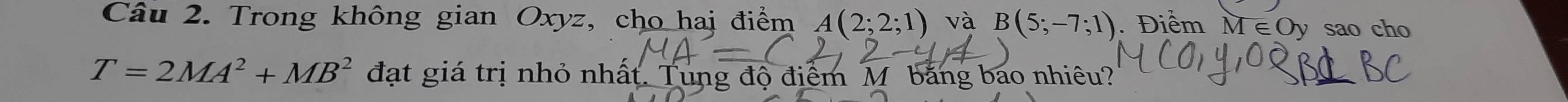 Trong không gian Oxyz, cho hai điểm A(2;2;1) và B(5;-7;1). Điểm M∈Oy sao cho
T=2MA^2+MB^2 đạt giá trị nhỏ nhất. Tung độ điểm M băng bao nhiêu?