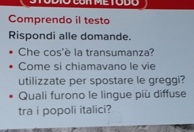 D1O CON METODO 
Comprendo il testo 
Rispondi alle domande. 
Che cos'è la transumanza? 
Come si chiamavano le vie 
utilizzate per spostare le greggi? 
Quali furono le lingue più diffuse 
tra i popoli italici?