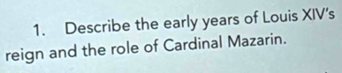 Describe the early years of Louis XIV's 
reign and the role of Cardinal Mazarin.