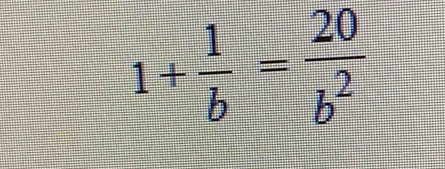 1+ 1/b = 20/b^2 