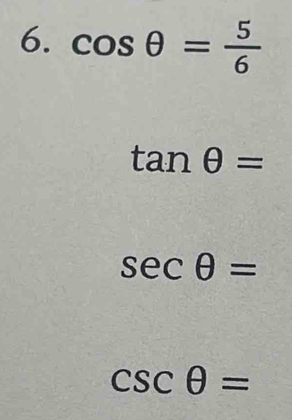 cos θ = 5/6 
tan θ =
sec θ =
csc θ =