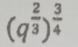 (q^(frac 2)3)^ 3/4 