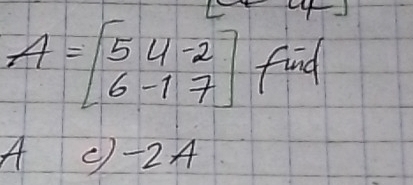 A=beginbmatrix 5&4&-2 6&-1&7endbmatrix fund
A () -2A