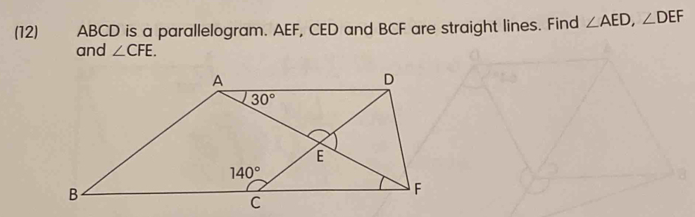 (12) ABCD is a parallelogram. AEF, CED and BCF are straight lines. Find ∠ AED,∠ DEF
and ∠ CFE.