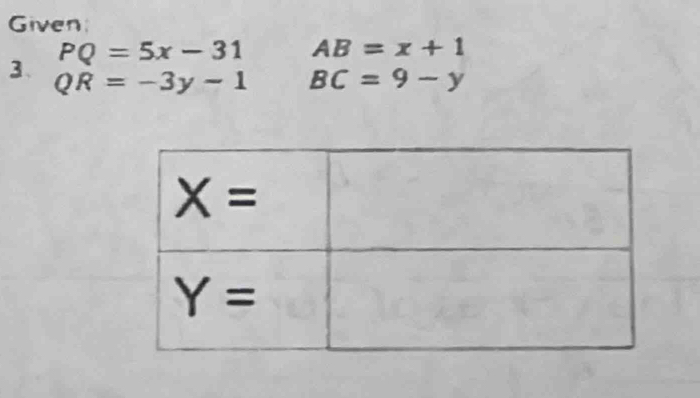 Given
PQ=5x-31 AB=x+1
3、 QR=-3y-1 BC=9-y