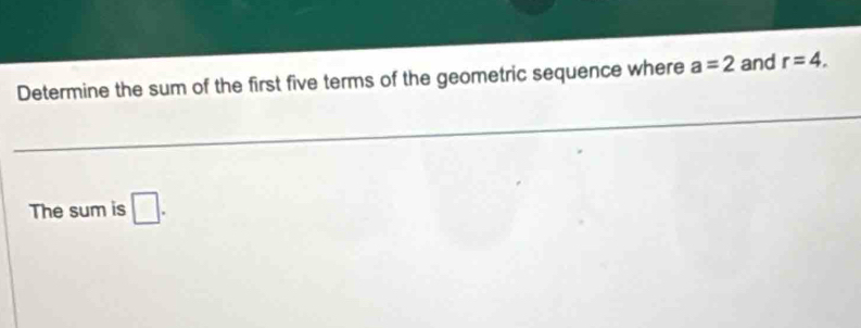 Solved: Determine the sum of the first five terms of the geometric ...