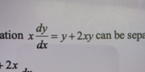 ation x dy/dx =y+2xy can be sepa
+2x