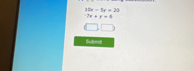 10x-5y=20
-7x+y=6
(□ ,□ )
Submit