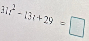 31t^2-13t+29=□