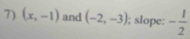 (x,-1) and (-2,-3); slope: - 1/2 