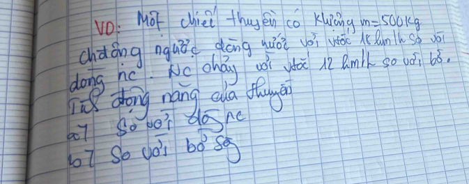 VO. Mot chie thugei co kuing m=500kg
chááng nguǒ dōng guài yói vo l Runk so vó 
dong hc. Ne chág wi yi 2 Bmlk so uó 6ó. 
Te zong nang ala thingin 
a7 So be? dane 
bì So dài bó sg