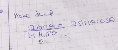 Prove thcp
 2tan θ /1+tan^2θ  equiv 2sin θ cos θ
sin