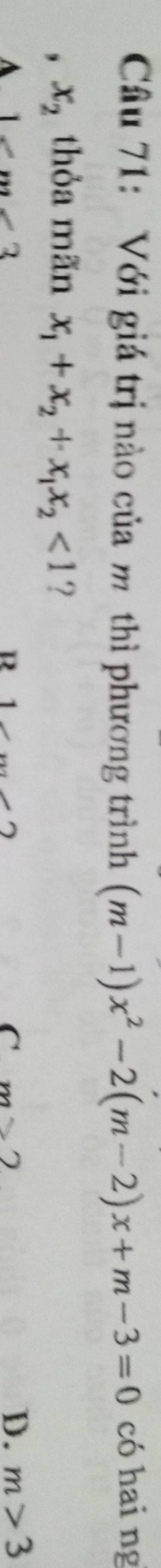 Với giá trị nào của m thì phương trình (m-1)x^2-2(m-2)x+m-3=0 có hai ng
, x_2 thỏa mãn x_1+x_2+x_1x_2<1</tex> ?
A 1∠ m∠ 3
R 1 _ ,
C m=2
D. m>3