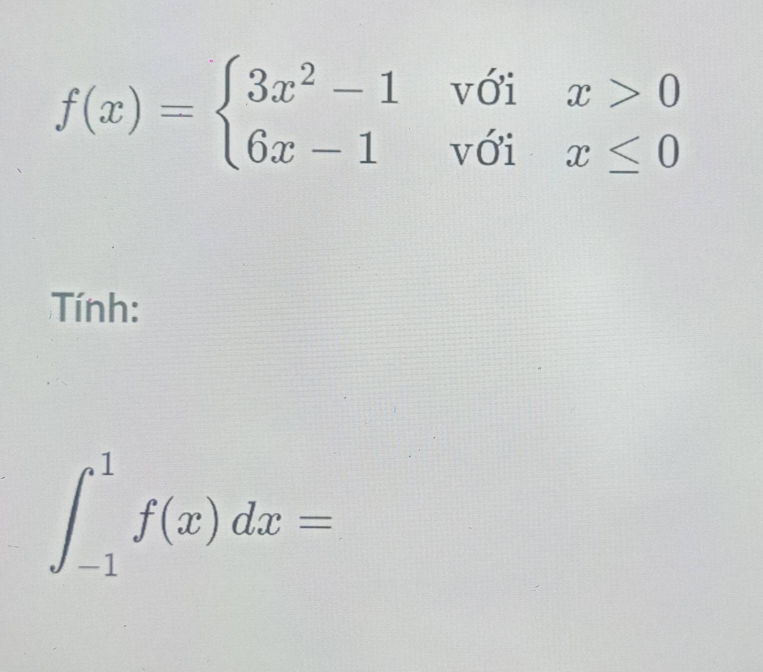 f(x)=beginarrayl 3x^2-1voix>0 6x-1voix≤ 0endarray.
Tính:
∈t _(-1)^1f(x)dx=