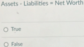 Assets - Liabilities = Net Worth
True
False