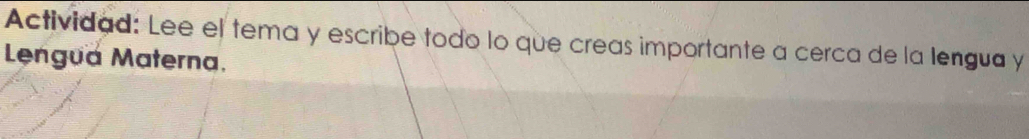 Actividad: Lee el tema y escribe todo lo que creas importante a cerca de la lengua y 
Lengua Materna.